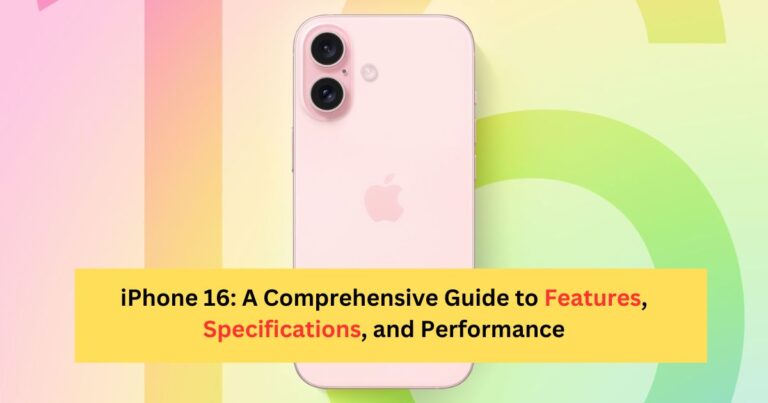 iPhone 16: A Comprehensive Guide to Features, Specifications, and Performance